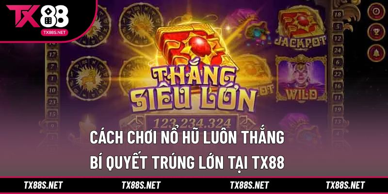 cách chơi nổ hũ luôn thắng lớn