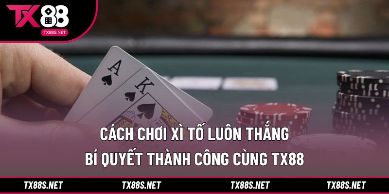 Cách chơi xì tố luôn thắng