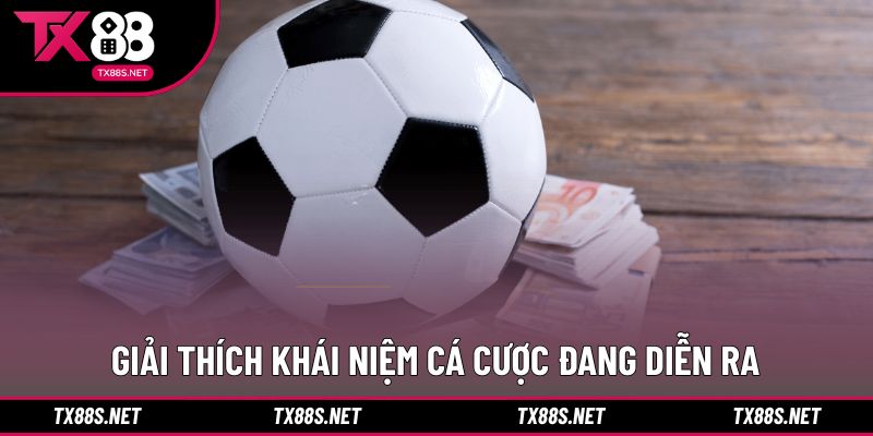 Giải thích khái niệm cá cược đang diễn ra