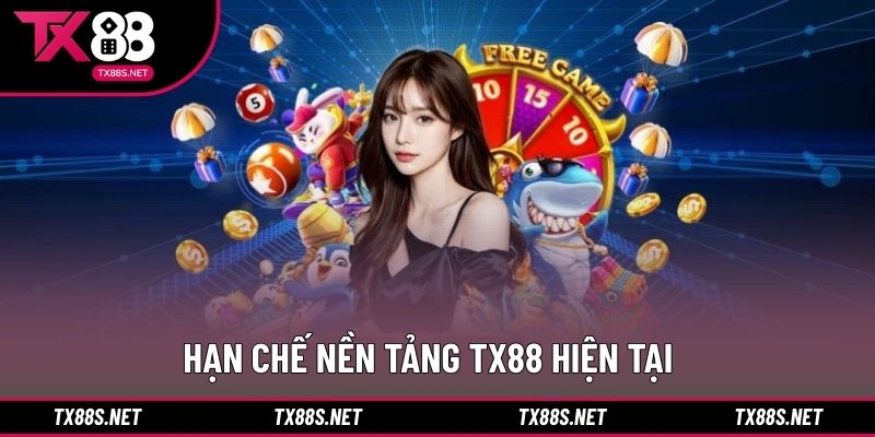 Hạn chế nền tảng TX88 hiện tại