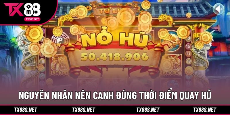 Nguyên nhân nên canh đúng thời điểm quay hũ